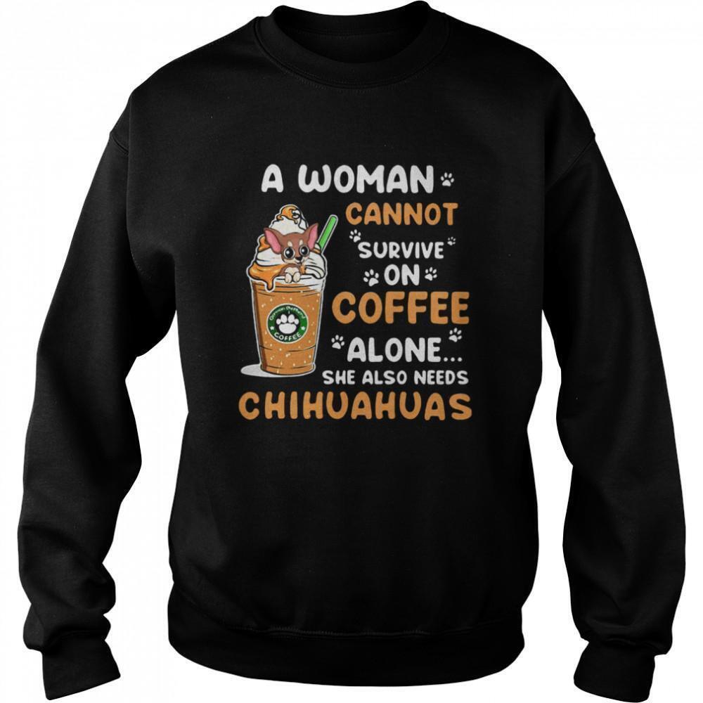 A Woman Cannt Survive On Coffee Alone She Also Needs Chihuahuas Shirt